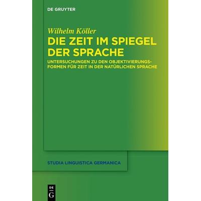 Die Zeit im Spiegel der Sprache, Gebundene Ausgabe von Wilhelm Köller, De Gruyter, 978-3-11-066332-7