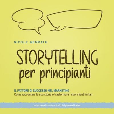 Storytelling per principianti: Il fattore di successo nel marketing Come raccontare la sua storia e trasformare i suoi clienti in fan - inclusa una