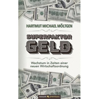 Superfaktor Geld, Gebundene Ausgabe von Hartmut Michael Möltgen, Novum Verlag, 978-3-903861-02-2