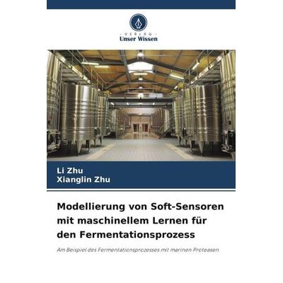 Modellierung von Soft-Sensoren mit maschinellem Lernen für den Fermentationsprozess, Taschenbuch von Li Zhu,Xianglin Zhu, Verlag Unser Wissen,