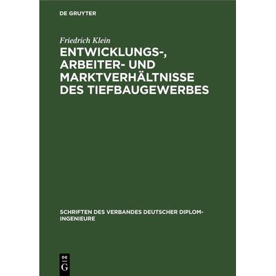 Entwicklungs-, Arbeiter- und Marktverhältnisse des Tiefbaugewerbes, Gebundene Ausgabe von Friedrich Klein, De Gruyter, 978-3-11-269339-1
