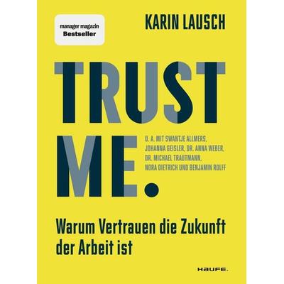 Trust me. Warum Vertrauen die Zukunft der Arbeit ist, Taschenbuch von Karin Lausch, Haufe-Lexware, 978-3-648-17235-3