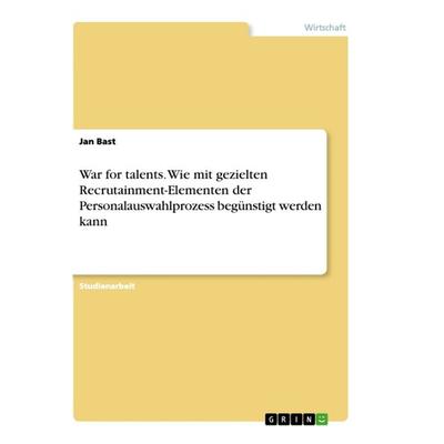 War for talents. Wie mit gezielten Recrutainment-Elementen der Personalauswahlprozess begünstigt werden kann, Taschenbuch von Jan Bast, GRIN,