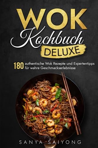 Sanya Saiyong - WOK Kochbuch Deluxe: 180 authentische Wok Rezepte und Expertentipps für wahre Geschmackserlebnisse - Preis vom 18.10.2026 19:22:15 h