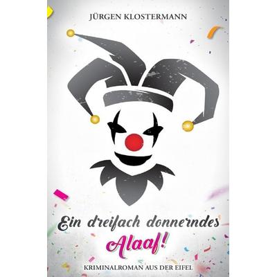 Eifelkrimi / Ein dreifach donnerndes Alaaf!, Taschenbuch von Jürgen klostermann, Epubli, 978-3-7598-7757-4
