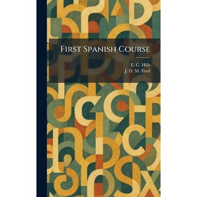 First Spanish Course, Gebundene Ausgabe von E. C. Hills,J. D. M. Ford, British Library, Historical Print Editions, 978-1-02-550897-9