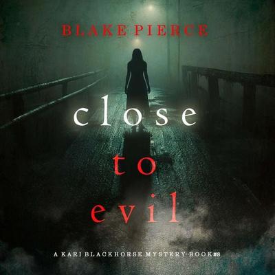 Close To Evil (A Kari Blackhorse Suspense Thriller—Book Eight) - Blake Pierce, Audio, 9798341592643