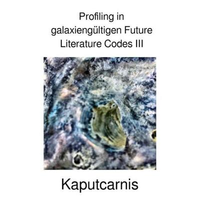 Profiling in galaxiengültigen Future Literature Codes / Profiling in galaxiengültigen Future Literature Codes III, Taschenbuch von " Kaputcarnis";