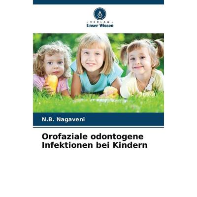 Orofaziale odontogene Infektionen bei Kindern, Taschenbuch von N. B. Nagaveni, Verlag Unser Wissen, 978-620-9-39329-7