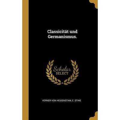Classicität Und Germanismus., Gebundene Ausgabe von Verner Heidenstam,E. Stine, Creative Media Partners, LLC, 978-0-353-84710-1