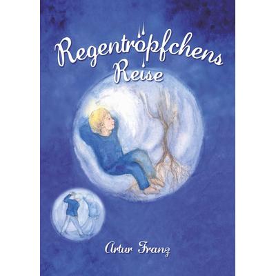 Regentröpfchens Reise, Gebundene Ausgabe von Artur Franz, BoD – Books on Demand, 978-3-7460-9645-2