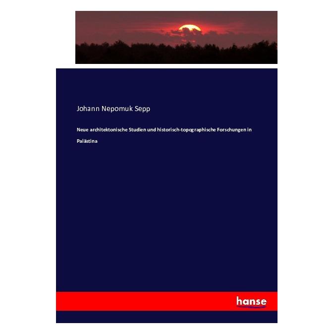 Hansebooks Neue architektonische Studien und historisch-topographische Forschungen in Palästina (Softcover, Johann Nepomuk Sepp) (55866634)