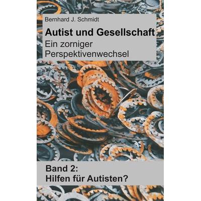 Autist und Gesellschaft - Ein zorniger Perspektivenwechsel, Taschenbuch von Bernhard J. Schmidt, BoD – Books on Demand, 978-3-7347-9268-7