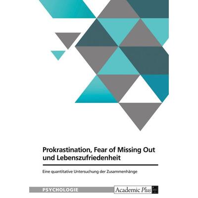Zusammenhang von Prokrastination, Fear of Missing Out und Lebenszufriedenheit, Taschenbuch von Anonymous, GRIN, 978-3-389-03140-7
