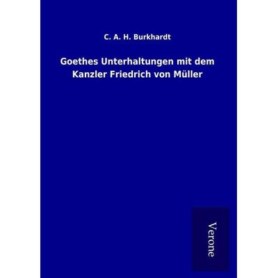 Goethes Unterhaltungen mit dem Kanzler Friedrich von Müller, Gebundene Ausgabe von C. A. H. Burkhardt, BoD - Books on Demand