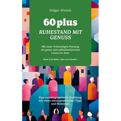 60 plus - Ruhestand mit Genuss, Taschenbuch von Holger Ahrens, BoD – Books on Demand, 978-3-7693-2655-0