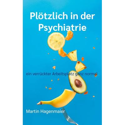 Plötzlich in der Psychiatrie, Taschenbuch von Martin Hagenmaier, BoD – Books on Demand, 978-3-7597-8629-6