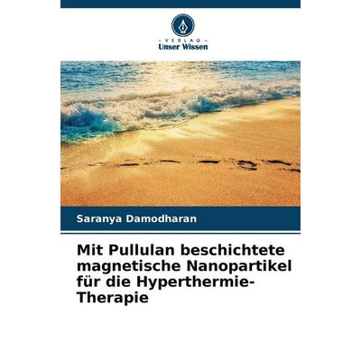 Mit Pullulan beschichtete magnetische Nanopartikel für die Hyperthermie-Therapie, Taschenbuch von Saranya Damodharan, Verlag Unser Wissen,