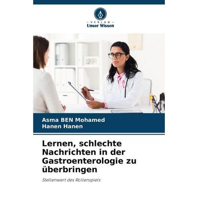 Lernen, schlechte Nachrichten in der Gastroenterologie zu überbringen, Taschenbuch von Asma Ben Mohamed,Hanen Hanen, Verlag Unser Wissen,