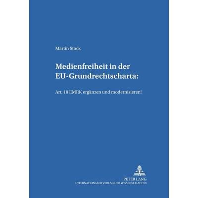 Medienfreiheit in der EU-Grundrechtscharta: Art. 10 EMRK ergänzen und modernisieren!, Taschenbuch von Martin Stock, Peter Lang GmbH, Internationaler