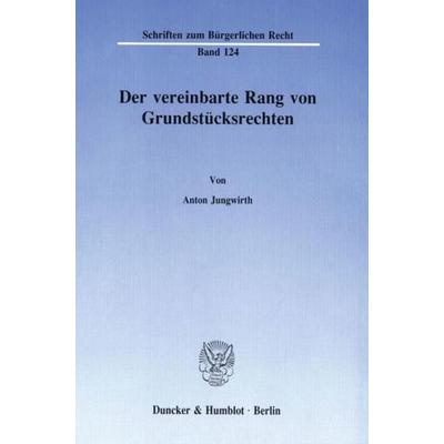 Der vereinbarte Rang von Grundstücksrechten., Taschenbuch von Anton Jungwirth, Duncker & Humblot, 978-3-428-06805-0