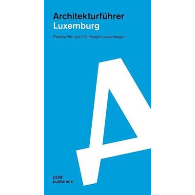 Luxemburg. Architekturführer, Taschenbuch von Patricia Wruuck, Dom Publishers, 978-3-86922-781-8