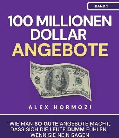 Alex Hormozi - 100 Millionen Dollar Angebote: Wie man so gute Angebote macht, dass sich die Leute dumm fühlen, wenn sie Nein sagen: Wie man so gute Angebote macht, ... sie Nein sagen (Acquisition.com $100M Series) - Preis vom 14.10.2026 23:07:16 h