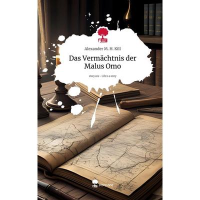 Das Vermächtnis der Malus Omo. Life is a Story - story.one, Gebundene Ausgabe von Alexander M. H. Kill, Storylution, 978-3-7115-3036-3