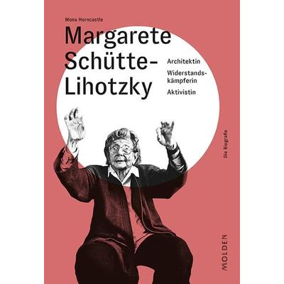 Margarete Schütte-Lihotzky, Gebundene Ausgabe von Mona Horncastle, Molden Verlag in Verlagsgruppe Styria GmbH & Co. KG, 978-3-222-15036-4