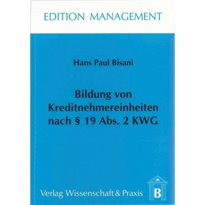 Bildung von Kreditnehmereinheiten nach § 19 Abs. 2 KWG., Taschenbuch von Hans Paul Bisani, Verlag Wissenschaft & Praxis, 978-3-89673-038-1