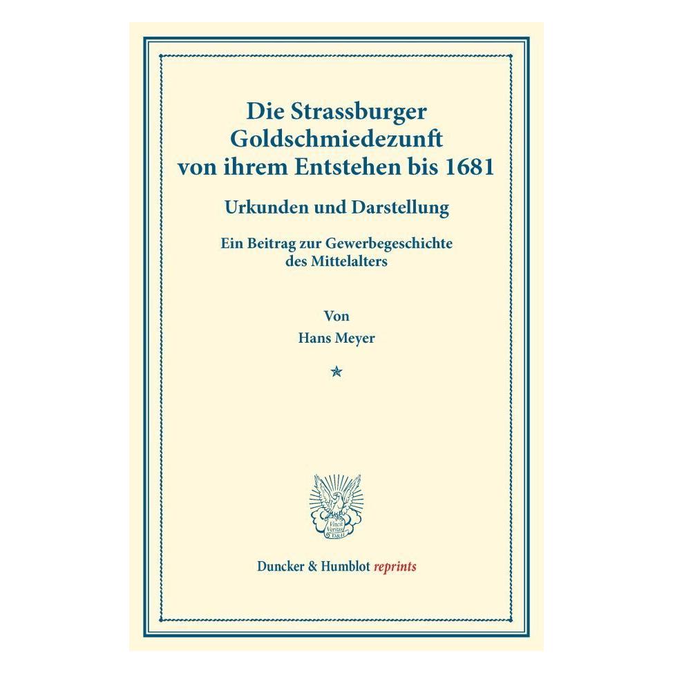 Duncker & Humblot Die Strassburger Goldschmiedezunft von ihrem Entstehen bis 1681. (Deutsch, Softcover, Hans Meyer) (55859921)