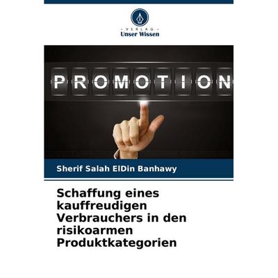 Schaffung eines kauffreudigen Verbrauchers in den risikoarmen Produktkategorien, Taschenbuch von Sherif Salah ElDin Banhawy, Verlag Unser Wissen,