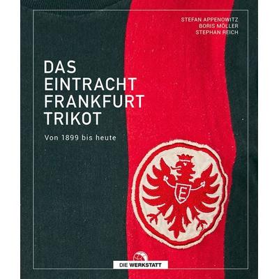 Das Eintracht-Frankfurt-Trikot, Gebundene Ausgabe von Stefan Appenowitz,Boris Möller,Stephan Reich, Die Werkstatt, 978-3-7307-0706-7