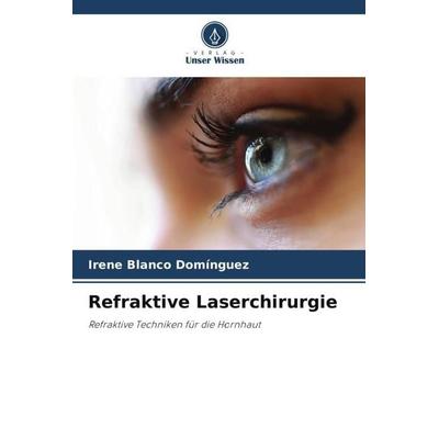 Refraktive Laserchirurgie, Taschenbuch von Irene Blanco Domínguez, Verlag Unser Wissen, 978-620-5-55861-4
