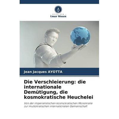 Die Verschleierung: die internationale Demütigung, die kosmokratische Heuchelei, Taschenbuch von Jean Jacques Ayotta, Verlag Unser Wissen,