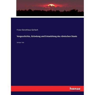 Vorgeschichte, Gründung und Entwicklung des römischen Staats, Taschenbuch von Franz Dorotheus Gerlach, Hansebooks, 978-3-7434-4314-3