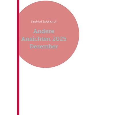 Andere Ansichten 2025 Dezember, Gebundene Ausgabe von Siegfried Zwickausch, BoD – Books on Demand, 978-3-695-70597-9