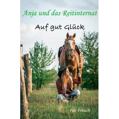 Anja und das Reitinternat / Anja und das Reitinternat - Auf gut Glück, Taschenbuch von Feli Fritsch, Epubli, 978-3-7450-4390-7