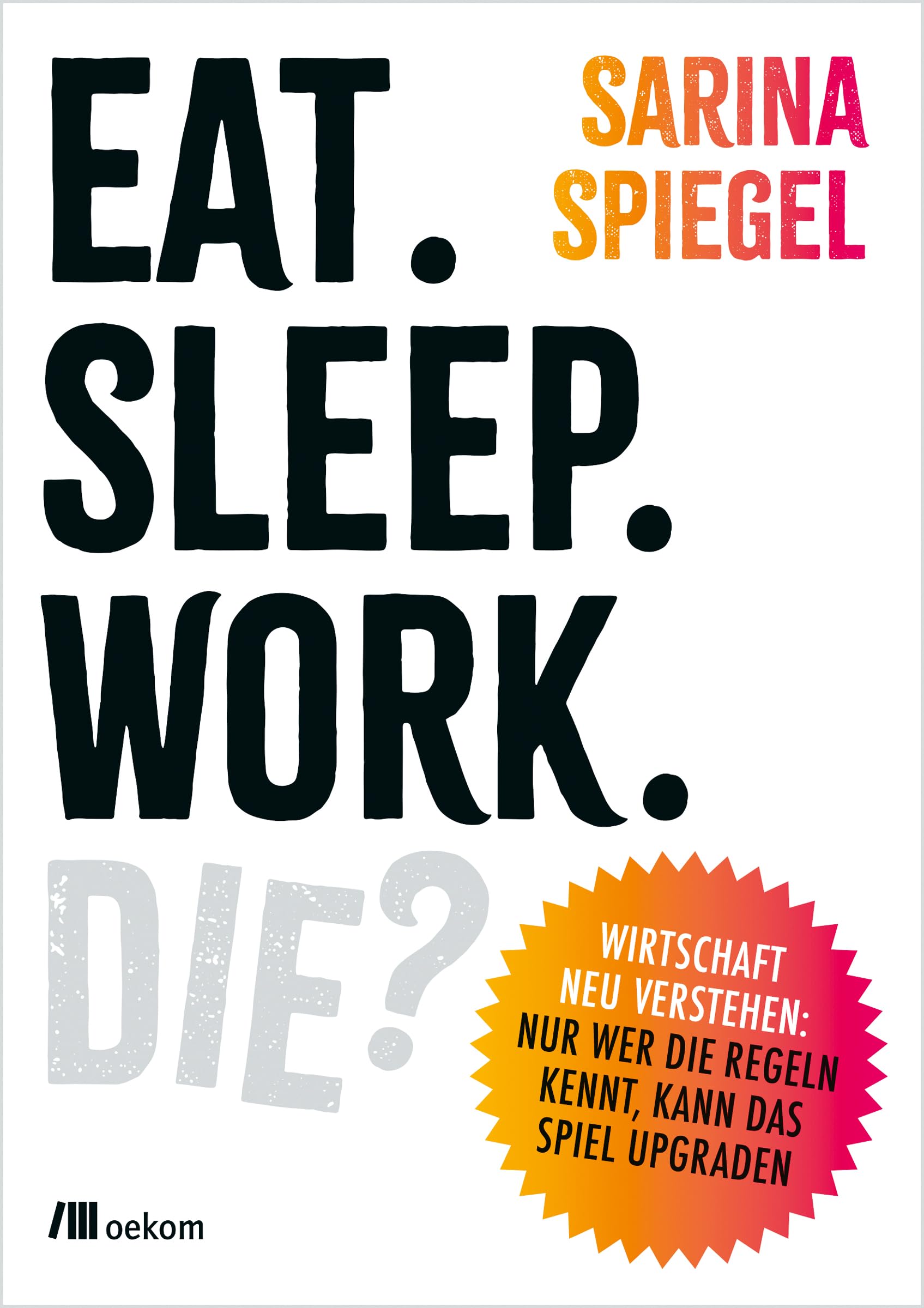Sarina Spiegel - Eat. Sleep. Work. Die?: Wirtschaft neu verstehen: Nur wer die Regeln kennt, kann das Spiel upgraden. Warum der Markt nicht alles regelt, ... ausbrennt und ein besseres System möglich ist - Preis vom 06.10.2026 07:26:00 h