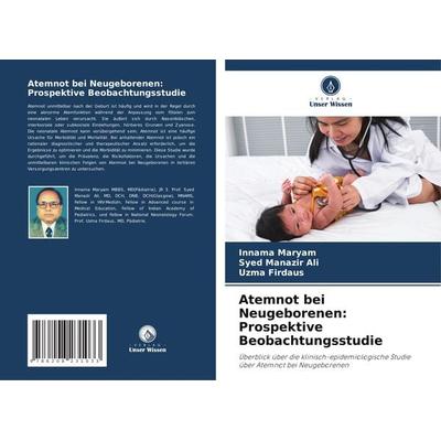 Atemnot bei Neugeborenen: Prospektive Beobachtungsstudie, Taschenbuch von Innama Maryam,Syed Manazir Ali,Uzma Firdaus, Verlag Unser Wissen,
