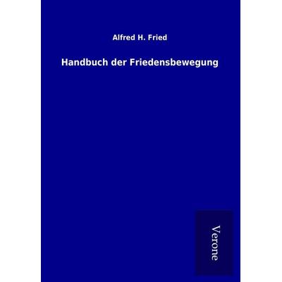 Handbuch der Friedensbewegung, Gebundene Ausgabe von Alfred H. Fried, BoD - Books on Demand
