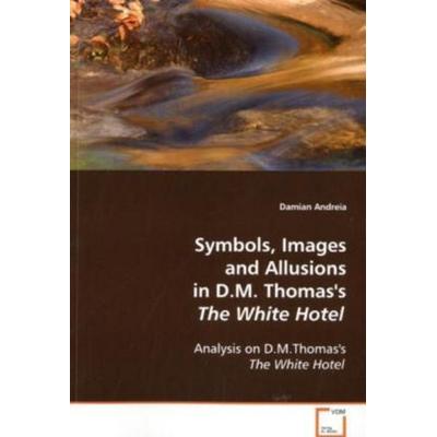 Andreia, D: Symbols, Images and Allusions in D.M. Thomas's T, Taschenbuch von Damian Andreia, VDM, 978-3-639-09722-1