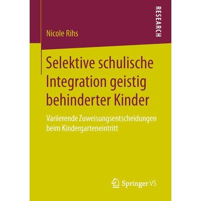Selektive schulische Integration geistig behinderter Kinder, Taschenbuch von Nicole Rihs, Springer Fachmedien Wiesbaden GmbH, 978-3-658-13389-4