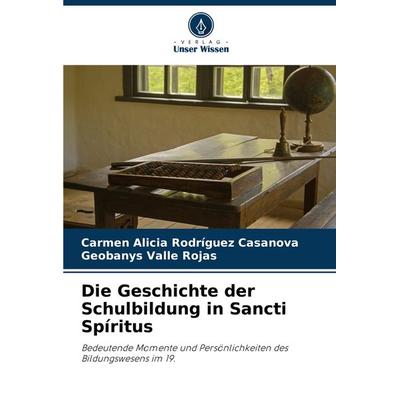 Die Geschichte der Schulbildung in Sancti Spíritus, Taschenbuch von Carmen Alicia Rodríguez Casanova,Geobanys Valle Rojas, Verlag Unser Wissen,