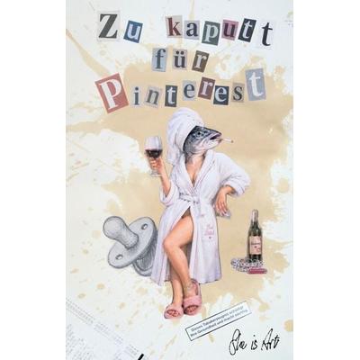 Zu kaputt für Pinterest, Taschenbuch von She is Art, BoD – Books on Demand, 978-3-696-38905-5