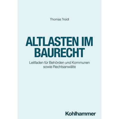 Altlasten im Baurecht, Taschenbuch von Thomas Troidl, Kohlhammer, 978-3-17-043812-5