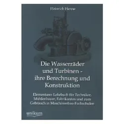 Die Wasserräder und Turbinen - ihre Berechnung und Konstruktion, Fachbücher von Heinrich Henne