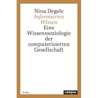 Informiertes Wissen, Taschenbuch von Nina Degele, Campus, 978-3-593-36454-4