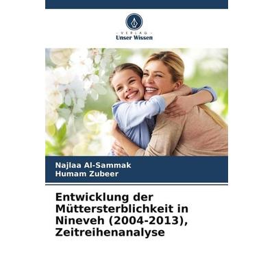 Entwicklung der Müttersterblichkeit in Nineveh (2004-2013), Zeitreihenanalyse, Taschenbuch von Najlaa Al-Sammak,Humam Zubeer, Verlag Unser Wissen,