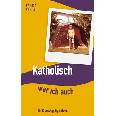 Katholisch war ich auch, Taschenbuch von Harry Au, BoD – Books on Demand, 978-3-7534-5965-3